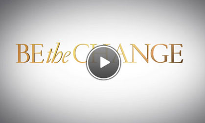Be the Change video - Click to play Be the Change video - Click to play