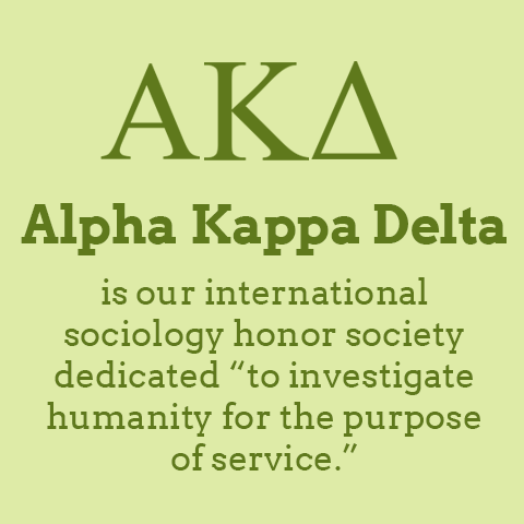 Alpha Kappa Delta (AKD) is our international sociology honor society dedicated to investigate humanity for the purpose of service.