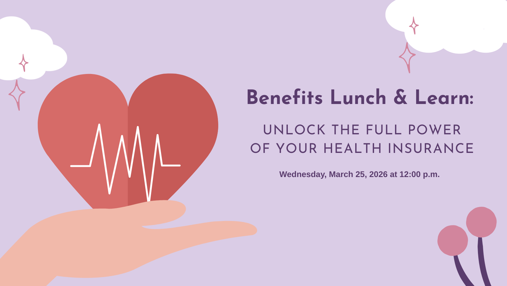 Benefits Lunch & Learn: Unlock the Full Power of Your Health Insurance. Wednesday, March 25, 2026 at 12:00 p.m.