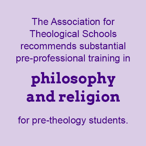 The Association for Theological Schools recommends substantial pre-professional training in philosophy and religion for pre-theology students.