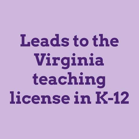 Leads to the Virginia teaching license in K-12