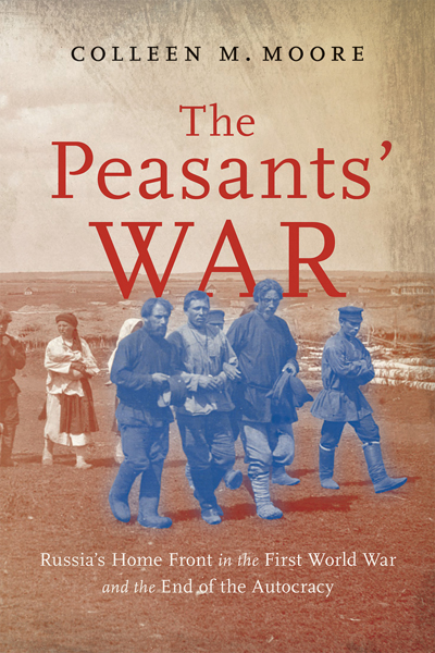 "The Peasants’ War: Russia’s Home Front in the First World War and the End of the Autocracy" by Colleen M. Moore