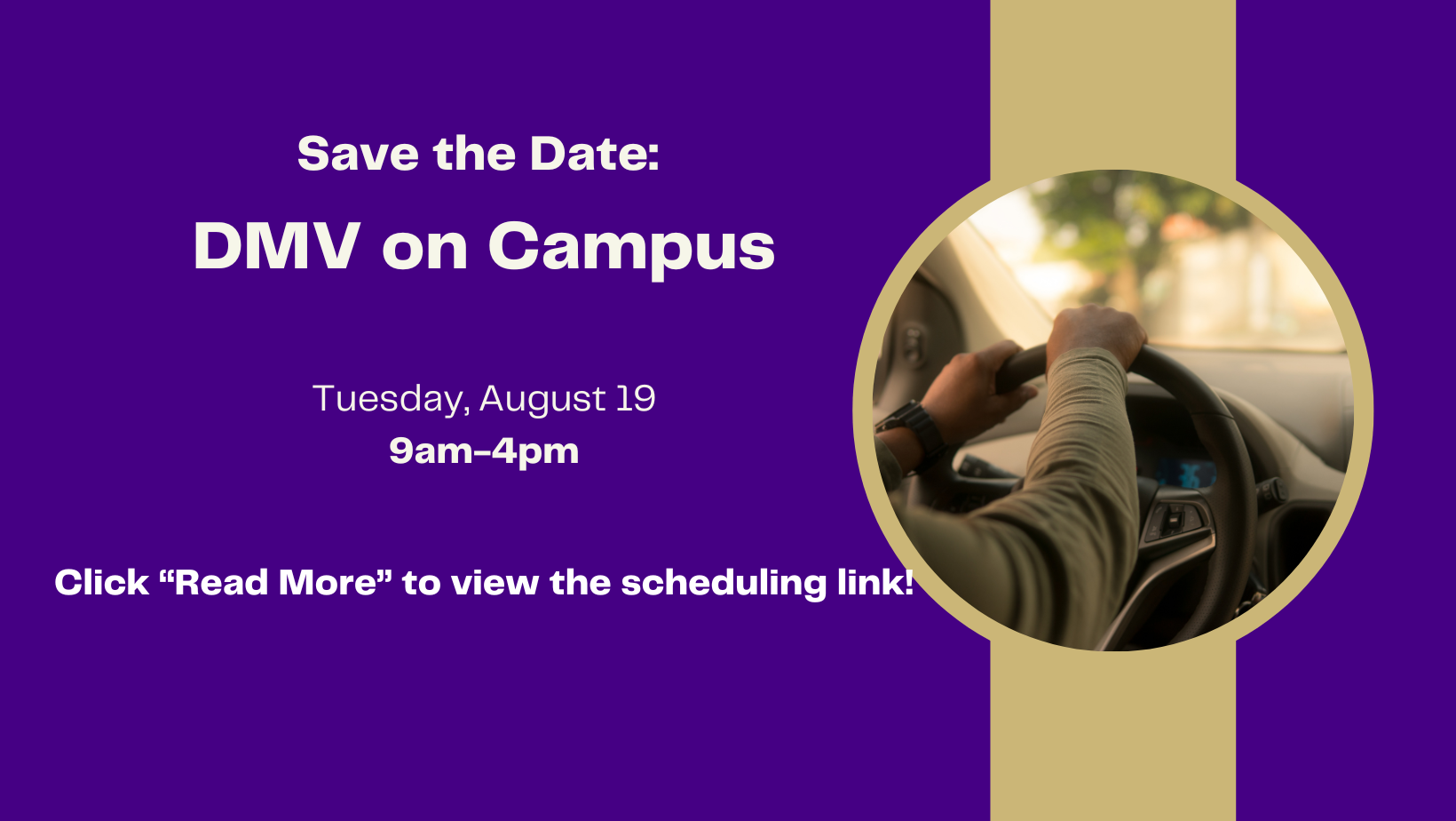 Save the Date: DMV on Campus Tuesday, August 19 9 a.m. - 4 p.m. Click “Read More” to view the scheduling link!
