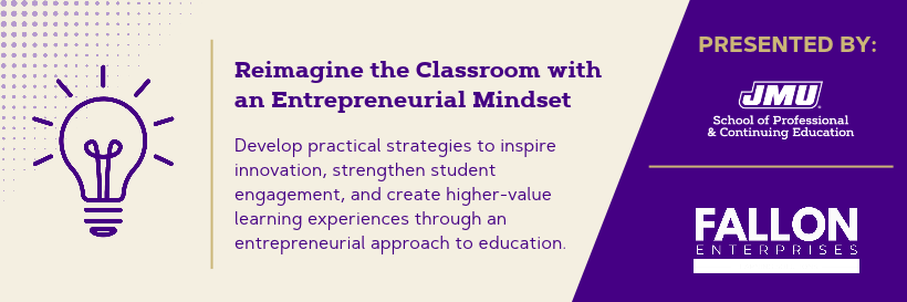 Promotional banner for “Reimagine the Classroom with an Entrepreneurial Mindset,” featuring a lightbulb icon and presented by JMU School of Professional & Continuing Education and Fallon Enterprises.